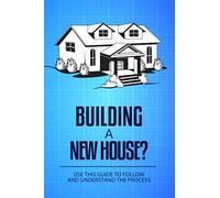 BUILDING A NEW HOUSE?: USE THIS GUIDE TO UNDERSTAND AND FOLLOW THE PROCESS