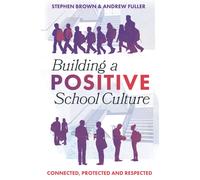 Building a Positive School Culture : Connected, Protected and Respected