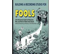Building A Recording Studio for Fools: Your No-Nonsense Guide to Great Sound