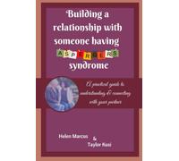 BUILDING A RELATIONSHIP WITH SOMEONE HAVING ASPERGER'S SYNDROME: A practical guide to understanding and connecting with your partner