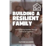 BUILDING A RESILIENT FAMILY: Strengthening Families Through Intentional Traditions