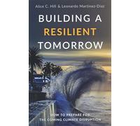 Building a Resilient Tomorrow: How to Prepare for the Coming Climate Disruption