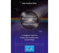 Building a Roll-Off Roof or Dome Observatory: A Complete Guide for Design and Construction (The Patrick Moore Practical Astronomy Series)
