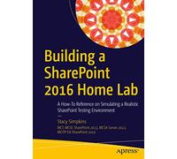 Building a SharePoint 2016 Home Lab: A How-To Reference on Simulating a Realistic SharePoint Testing Environment