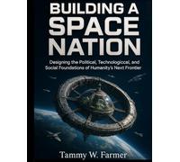 Building a Space Nation: Designing the Political, Technological, and Social Foundations of Humanity’s Next Frontier: 1 (space and society)