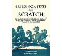 Building A State from Scratch - Bangabandhu Sheikh Mujibur Rahman & The Foundation Of The People’s Republic Of Bangladesh