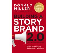 Building a StoryBrand 2.0 : Clarify Your Message So Customers Will Listen