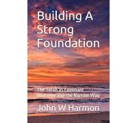 Building A Strong Foundation: The Torah as Covenant Anatomy and the Narrow Way