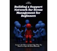 Building a Support Network for Stress Management for Beginners: Connect with Others and Seek Help When You Need It to Cope with Stress Effectively (Life Skills for Teens)