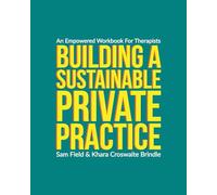 Building a Sustainable Private Practice: An Empowered Workbook for Therapists