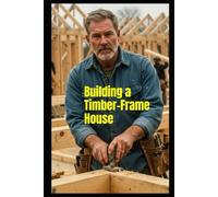 Building a Timber-Frame House