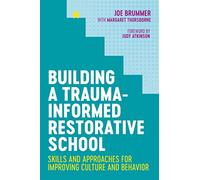Building a Trauma-Informed Restorative School : Skills and Approaches for Improving Culture and Behavior