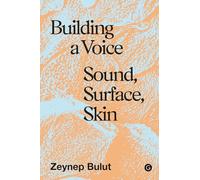 Building a Voice: Sound, Surface, Skin (Goldsmiths Press / Sonics)
