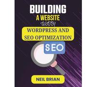 BUILDING A WEBSITE WITH WORDPRESS AND SEO OPTIMIZATION: Proven Methods for Attracting Visitors and Enhancing Performance (The Tech Skills Blueprint Series)