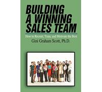 BUILDING A WINNING SALES TEAM: How To Recruit, Train, And Motivate The Best (Entrepreneur's Guide)