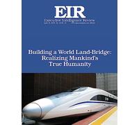 Building a World Land-Bridge:Realizing Mankind’s True Humanity: Executive Intelligence Review; Volume 43, Issue 16