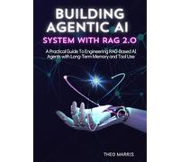 BUILDING AGENTIC AI SYSTEM WITH RAG 2.0: A Practical Guide to Engineering RAG-Based AI Agents with Long-Term Memory and Tool Use