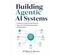 Building Agentic AI Systems: A Hands-On Guide to LLM-Powered Agents for Real-World Automation and Workflows