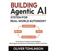 Building Agentic AI Systems for Real-World Autonomy: From Theory to Code: Create Modular, Multi-Agent Architectures That Reason, Reflect and Grow