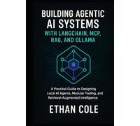 Building Agentic AI Systems with LangChain, MCP, RAG, and Ollama: A Practical Guide to Designing Local AI Agents, Modular Tooling, and Retrieval-Augmented Intelligence