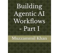 Building Agentic AI Workflows - Part I