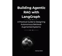 Building Agentic RAG with LangGraph: A Practical Guide to Designing Autonomous Retrieval-Augmented Systems