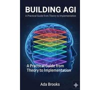 Building AGI: A Practical Guide from Theory to Implementation