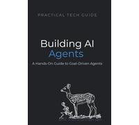 Building AI Agents: A Hands-On Guide to Goal-Driven Agents with Python (The Practical Tech Guide Series)