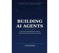 BUILDING AI AGENTS: A Practical Engineering Guide to LLM-Powered Autonomous Systems