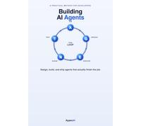 Building AI Agents: Design, Build, and Ship Agents That Actually Finish the Job - A Practical Method for Developers