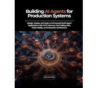Building AI Agents for Production Systems: Design, Deploy, and Scale LLM-Powered Multi-Agent Applications with MCP, Memory, Tool Calling, RAG, Observability, and Enterprise Architecture