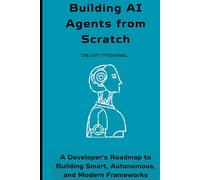 Building AI Agents from Scratch: Developer's Roadmap to Building Smart, Autonomous and Modern Frameworks