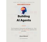 Building AI Agents, Volume 1: Foundations: The Concepts of Generative and Agentic AI (Chapters 1-14)