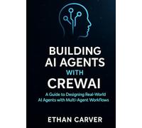 Building AI Agents with CrewAI: A Guide to designing Real-word AI Agents with Multi-Agent Workflows