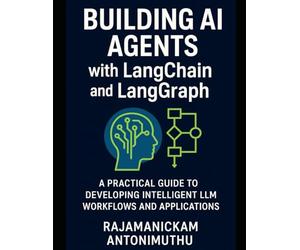 Building AI Agents with LangChain and LangGraph: A Practical Guide to Developing Intelligent LLM Workflows and Applications