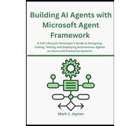 Building AI Agents with Microsoft Agent Framework: A Full-Lifecycle Developer’s Guide to Designing, Coding, Testing, and Deploying Autonomous Agents on Azure and Enterprise Systems