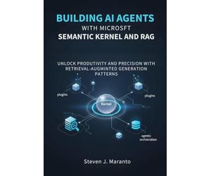 Building AI Agents with Microsoft Semantic Kernel and RAG: Unlock Productivity and Precision with Retrieval-Augmented Generation Patterns