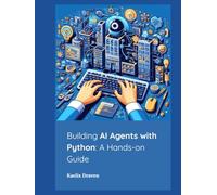 Building AI Agents with Python: A Hands-on Guide (Mastering AI Agents: From Theory to Deployment)