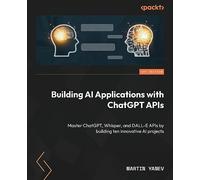 Building AI Applications with ChatGPT APIs – Master ChatGPT, Whisper & DALL-E APIs