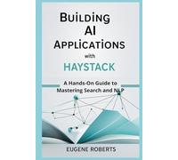 Building AI Applications with Haystack: A Hands-On Guide to Mastering Search and NLP