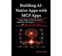 Building AI-Native Apps with MCP Apps: Design, Deploy, and Scale Interactive AI Applications That Integrate Tools, Workflows, and Agent-Driven Automation