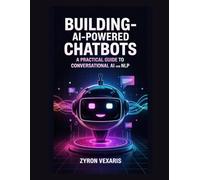 Building AI-Powered Chatbots: A Practical Guide to Conversational AI and NLP: 7 (AI Prompting Secrets: Unlocking Creativity, Automation, and Efficiency)