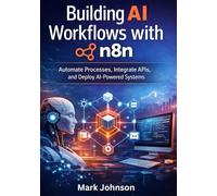 Building AI Workflows with n8n: Automate Processes, Integrate APIs, and Deploy AI-Powered Systems