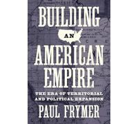 Building an American Empire: The Era of Territorial and Political Expansion: 156 (Princeton Studies in American Politics)