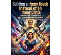 Building an Inner Coach Instead of an Inner Critic: Permission to Embrace Self-Compassion Amid Doubt