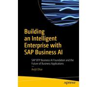 Building an Intelligent Enterprise with SAP Business AI : SAP BTP Business AI Foundation and the Future of Business Applications