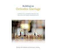 Building an Orthodox Marriage: A Practical Commentary on the Eastern Orthodox Marriage Rite