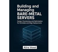 Building and Managing Bare-Metal Servers: Design, Automate, and Optimize Physical Infrastructure for Homelabs and Edge Deployments