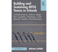 Building and Sustaining MTSS Teams in Schools: Collaborative Action Steps for Leaders, Teachers, and Mental Health Practitioners