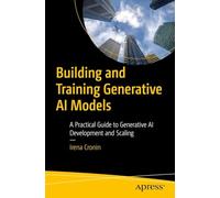Building and Training Generative AI Models: A Practical Guide to Generative AI Development and Scaling